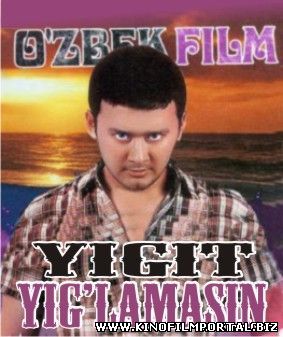 Yigit Yig'lamasin Yangi Uzbek Kino 2015 смотреть онлайн